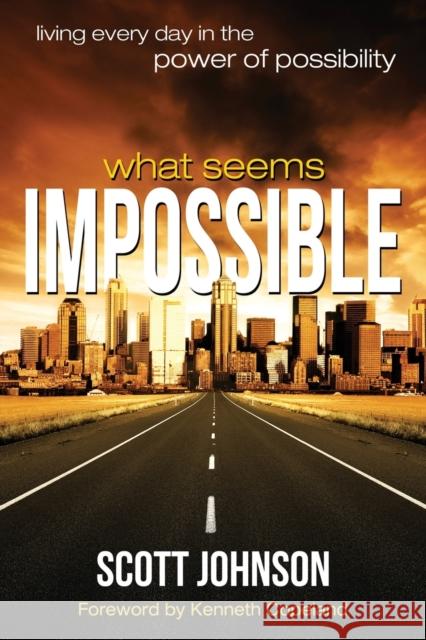 What Seems Impossible: Living Every Day in the Power of Possibility Scott Johnson 9781606834220 Harrison House - książka