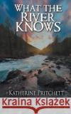 What the River Knows Katherine Pritchett 9781509203765 Wild Rose Press
