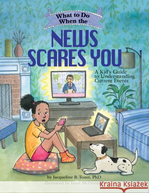 What to Do When the News Scares You: A Kid's Guide to Understanding Current Events Jacqueline B. Toner Janet McDonnell 9781433836978 Magination Press - książka