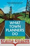 What Town Planners Do: Exploring Planning Practices and the Public Interest through Workplace Ethnographies Geoff (Newcastle University) Vigar 9781447365983 Bristol University Press