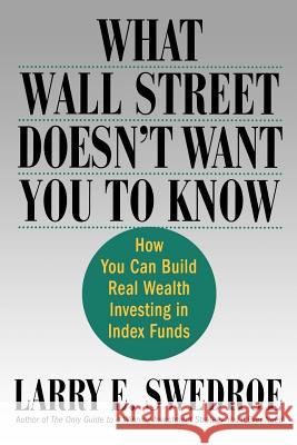 What Wall Street Doesn't Want You to Know: How You Can Build Real Wealth Investing in Index Funds Larry E. Swedroe 9780312335724 St. Martin's Griffin - książka