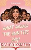 What Would the Aunties Say?: A brown girl's guide to being yourself and living your best life Anchal Seda 9781398505605 Simon & Schuster Ltd