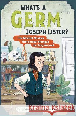 What's a Germ, Joseph Lister?: The Medical Mystery That Forever Changed the Way We Heal Lori Alexander Daniel Duncan 9780358538172 Clarion Books - książka