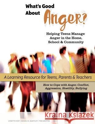 What's Good About Anger? Helping Teens Manage Anger in the Home, School & Community: A Learning Resource for Teens, Parents & Teachers Griffin, Ted 9781537306513 Createspace Independent Publishing Platform - książka