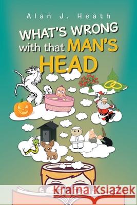 WHAT'S WRONG with that MAN'S HEAD Alan J. Heath 9781953397805 Litprime Solutions - książka