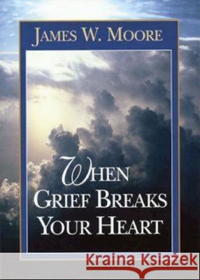 When Grief Breaks Your Heart James W. Moore 9780687007912 Abingdon Press - książka