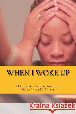 When I Woke Up: 21 Days-Releasing & Restoring Debra Smith-McEntyre 9781502433626 Createspace - książka