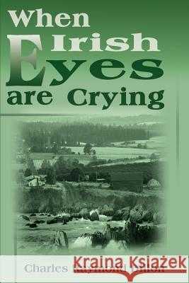 When Irish Eyes Are Crying Charles Raymond Dillon 9780595150762 Authors Choice Press - książka