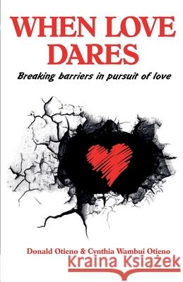 When Love Dares: Breaking Barriers in Pursuit of Love Donald Otieno Cynthia Wambui Otieno 9789966136121 Cynthia Otieno - książka