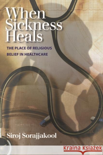 When Sickness Heals: The Place of Religious Belief in Healthcare Siroj Sorajjakool 9781599470900 TEMPLETON FOUNDATION PRESS,U.S. - książka