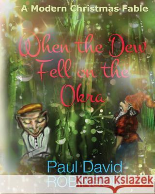 When the Dew Fell on the Okra: A Modern Christmas Fable Paul David Robinson Rebecca Swift 9781512231960 Createspace - książka