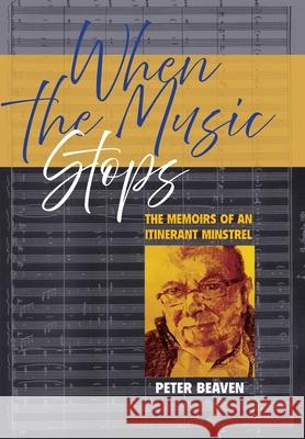 When The Music Stops: The memoirs of an itinerant minstrel Peter Beaven 9781789632477 Choir Press - książka