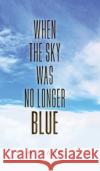When The Sky Was No Longer Blue H. Kaur 9781525566769 FriesenPress