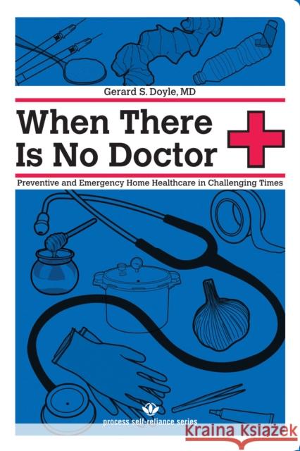 When There Is No Doctor: Preventive and Emergency Home Healthcare in Challenging Times Doyle, Gerard S. 9781934170113 Process - książka