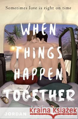 When Things Happen Together Jordan Clayden-Lewis   9781777666842 Deep Desires Press - książka