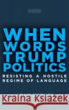 When Words Trump Politics: Resisting a Hostile Regime of Language Hodges, Adam 9781503610798 Stanford Briefs