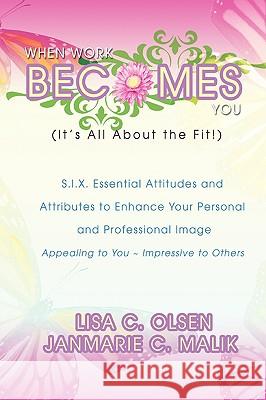When Work Becomes You (It's All About the Fit!): S.I.X. Essential Attitudes Olsen, Lisa Christine 9780595440887 iUniverse - książka