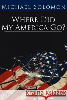 Where Did My America Go? Michael Solomon 9781425966232 Authorhouse - książka