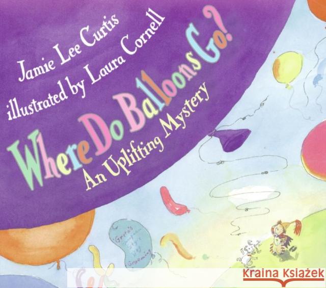 Where Do Balloons Go?: An Uplifting Mystery Jamie Lee Curtis Laura Cornell 9780060279806 Joanna Cotler Books - książka