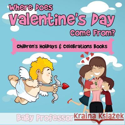 Where Does Valentine's Day Come From? Children's Holidays & Celebrations Books Baby Professor 9781683266044 Baby Professor - książka