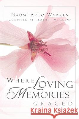 Where Loving Memories Graced Heather M Glenn, Naomi Argo Warren 9781594672231 Xulon Press - książka
