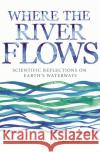 Where the River Flows: Scientific Reflections on Earth's Waterways Sean W. Fleming 9780691191829 Princeton University Press