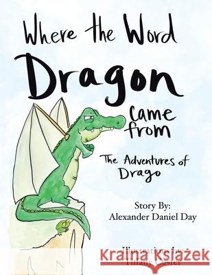 Where the word Dragon came from: The Adventures of Drago Day, Alexander Daniel 9781665548304 Authorhouse - książka