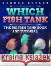 Which Fish Tank: The Big Fish Tank Book And Tutorial Butler, George P. 9781548000981 Createspace Independent Publishing Platform