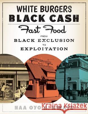 White Burgers, Black Cash: Fast Food from Black Exclusion to Exploitation Naa Oyo a. Kwate 9781517911096 University of Minnesota Press - książka