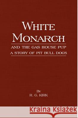 White Monarch and the Gas-House Pup - A Story of Pit Bull Dogs R. G. Kirk 9781406787511 Read Country Books - książka