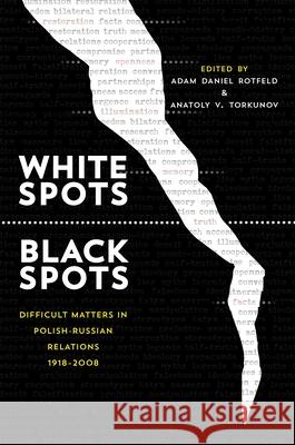 White Spots--Black Spots: Difficult Matters in Polish-Russian Relations, 1918-2008 Adam Daniel Rotfeld Anatoly V. Torkunov 9780822944409 University of Pittsburgh Press - książka