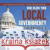 Who Heads Your Local Government?: Leadership Detailed Local Government Law Grade 6 Children\'s Government Books Universal Politics 9781541955035 Universal Politics