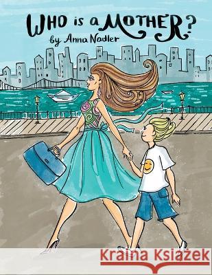 Who is a Mother?: An Ode to Moms Everywhere Anna Nadler 9781958428191 Anna Nadler Art - książka