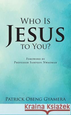 Who Is Jesus to You? Patrick Obeng Gyamera 9781482809626 Partridge Africa - książka