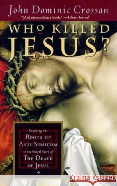 Who Killed Jesus?: Exposing the Roots of Anti-Semitism in the Gospel Story of the Death of Jesus John Dominic Crossan 9780060614805 HarperOne - książka