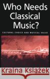 Who Needs Classical Music?: Cultural Choice and Musical Value Johnson, Julian 9780195146813 Oxford University Press