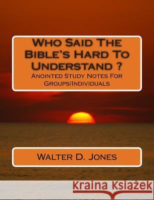 Who Said The Bible's Hard To Understand ?: Anointed Study Notes For Groups/Individuals Jones, Walter D. 9781500835293 Createspace - książka