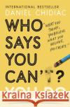 Who Says You Can't? You Do: The life-changing self help book that's empowering people around the world to live an extraordinary life Daniel Chidiac 9781473688353 John Murray Press