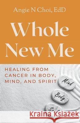 Whole New Me: Healing From Cancer in Body, Mind and Spirit Angie N. Choi Matthew Gilbert 9780975266335 Kosmos Publications - książka
