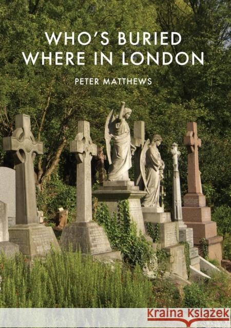 Who's Buried Where in London Peter Matthews 9780747812968 Bloomsbury Shire Publications - książka