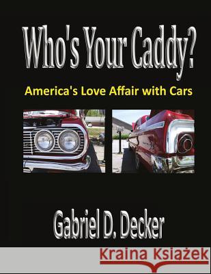 Who's Your Caddy?: America's Love Affair with Cars Gabriel D. Decker 9781976156809 Createspace Independent Publishing Platform - książka