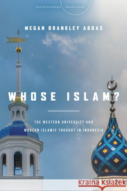 Whose Islam?: The Western University and Modern Islamic Thought in Indonesia Megan Brankley Abbas 9781503627932 Stanford University Press - książka