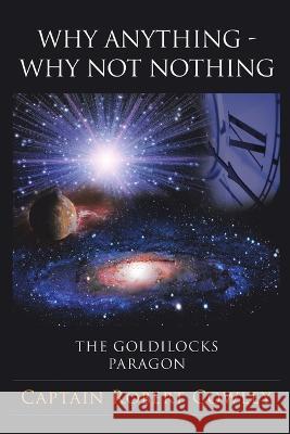 Why Anything - Why Not Nothing: The Goldilocks Paragon Captain Robert Cowley 9781684710171 Lulu Publishing Services - książka