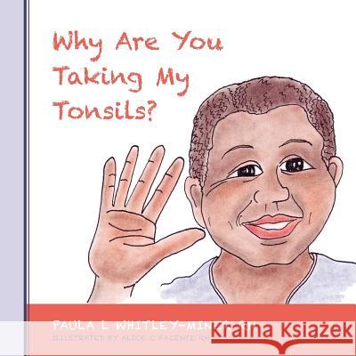 Why Are You Taking My Tonsils? Paula L. Whitley-Mine Alice C. Facent 9781466475885 Createspace - książka