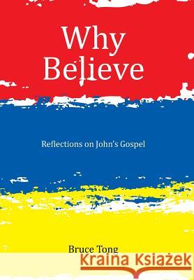 Why Believe: Reflections on John's Gospel Bruce Tong 9781499099379 Xlibris - książka