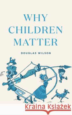 Why Children Matter Douglas Wilson 9781947644427 Canon Press - książka