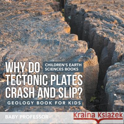 Why Do Tectonic Plates Crash and Slip? Geology Book for Kids Children's Earth Sciences Books Baby Professor 9781541940109 Baby Professor - książka