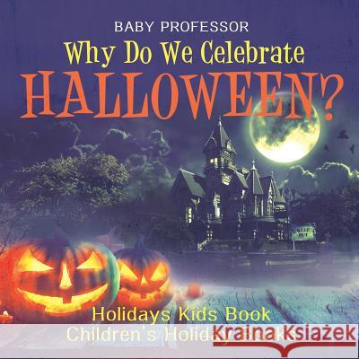 Why Do We Celebrate Halloween? Holidays Kids Book Children's Holiday Books Baby Professor 9781541914698 Baby Professor - książka