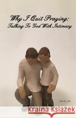 Why I Quit Praying: Talking To God With Intimacy Brother Jon 9781535072861 Createspace Independent Publishing Platform - książka