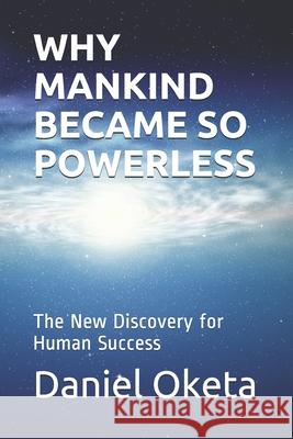 Why Mankind Became So Powerless: The New Discovery for Human Success Daniel Oketa 9781081711399 Independently Published - książka